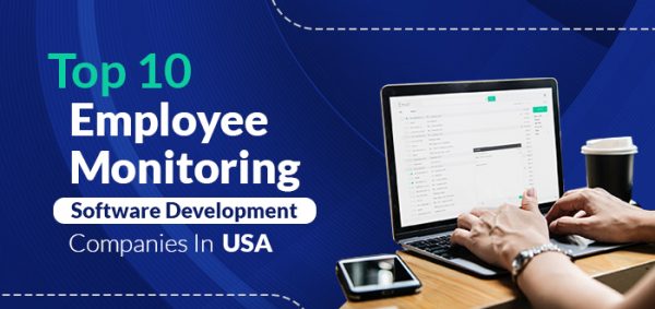 Top 10 Employee Monitoring Software Development Companies in the USA