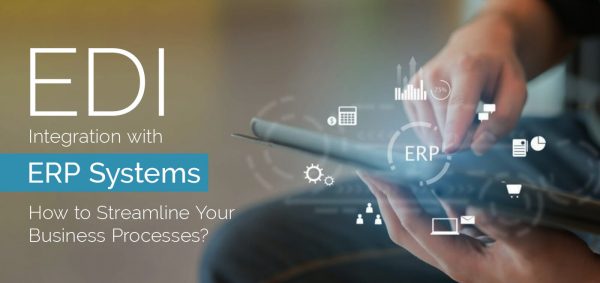 EDI Integration with ERP Systems: How to Streamline Your Business Processes?