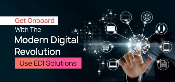 Get Onboard with the Modern Digital Revolution: Use EDI Solutions