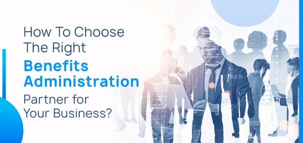 How to Choose the Right Benefits Administration Partner for Your Business?