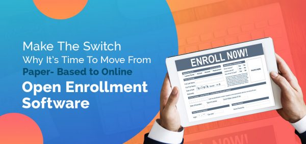 Make The Switch: Why It’s Time To Move From Paper-Based to Online Open Enrollment Software
