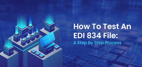 How To Test an EDI 834 File: A Step-By-Step Process