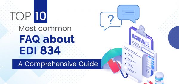 Top 10 Most Common EDI 834 FAQs: A Comprehensive Guide  