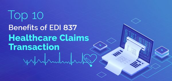 Top 10 EDI 837 Benefits in Healthcare Claims Transaction