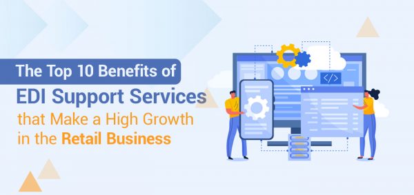 The Top 10 Benefits of EDI Support Services that Make a High Growth in the Retail Business