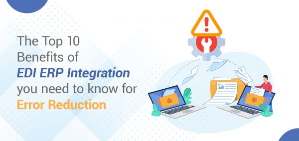 The Top 10 Benefits of EDI ERP Integration you need to know for Error Reduction