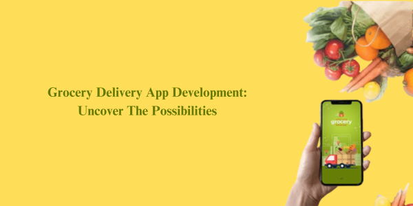 Uncover The Possibilities Offered By Our Grocery Delivery App Development Services