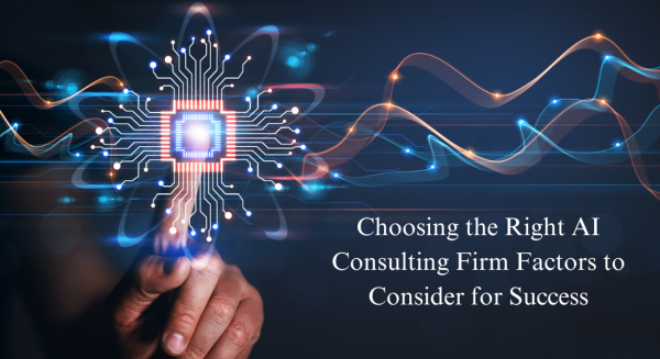 Choosing the Right AI Consulting Firm Factors to Consider for Success