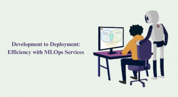 From Development to Deployment Maximizing Efficiency with MLOps Services